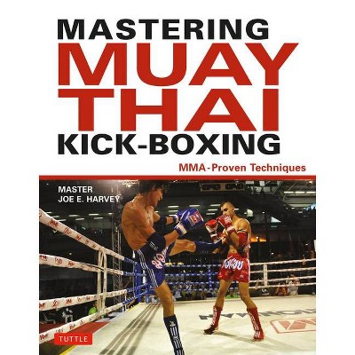 Mastering Muay Thai Kick-Boxing - by  Joe E Harvey (Hardcover)