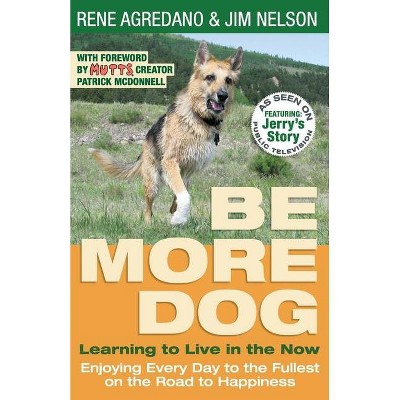 Be More Dog - by  Rene Agredano & Jim Nelson (Paperback)