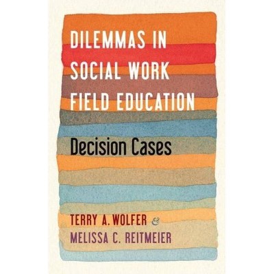 Dilemmas in Social Work Field Education - by  Terry Wolfer & Melissa Reitmeier (Paperback)