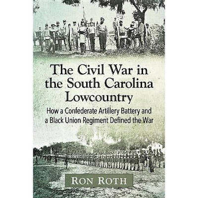 The Civil War in the South Carolina Lowcountry - by  Ron Roth (Paperback)