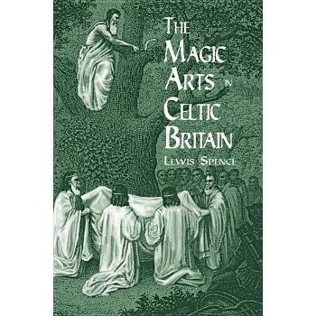 The Magic Arts in Celtic Britain - (Dover Occult) by  Lewis Spence (Paperback)