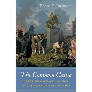 The Common Cause - (Published by the Omohundro Institute of Early American Histo) by  Robert G Parkinson (Hardcover) - 1 of 1