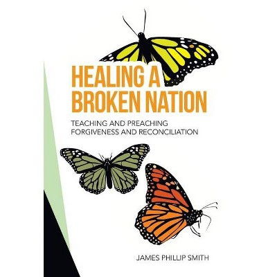 Healing a Broken Nation - by  James Phillip Smith (Hardcover)