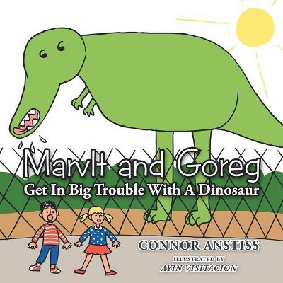 Marvlt and Goreg Get in Big Trouble with a Dinosaur - by  Connor Anstiss (Paperback)
