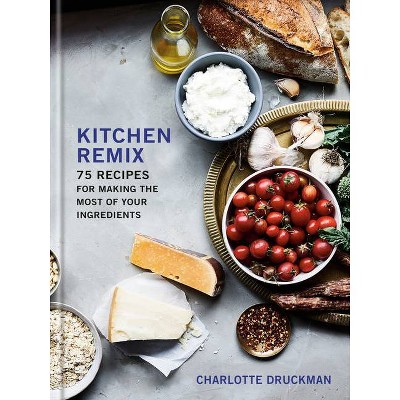 Kitchen Remix - by  Charlotte Druckman (Hardcover)