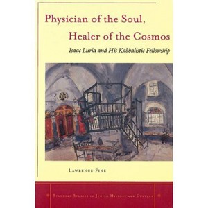 Physician of the Soul, Healer of the Cosmos - (Stanford Studies in Jewish History and Culture) by  Lawrence Fine (Paperback) - 1 of 1