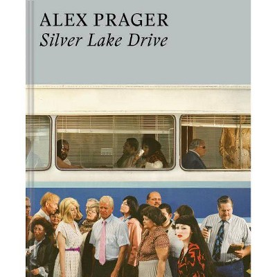 Alex Prager: Silver Lake Drive - (Hardcover)