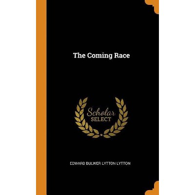 The Coming Race - by  Edward Bulwer Lytton Lytton (Hardcover)