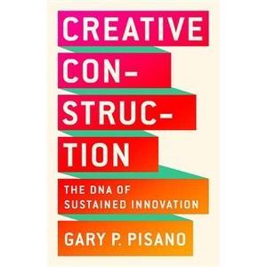 Creative Construction - by  Gary P Pisano (Hardcover) - 1 of 1