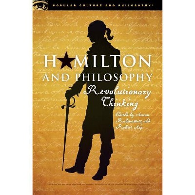 Hamilton and Philosophy - (Popular Culture and Philosophy) by  Aaron Rabinowitz & Robert Arp (Paperback)