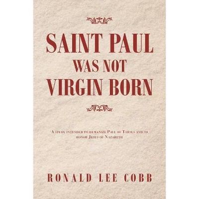 Saint Paul Was Not Virgin Born - by  Ronald Lee Cobb (Paperback)