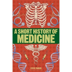 A Short History of Medicine - (DK Short Histories) by  Steve Parker (Paperback) - 1 of 1