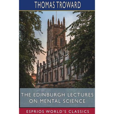 The Edinburgh Lectures on Mental Science (Esprios Classics) - by  Thomas Troward (Paperback)