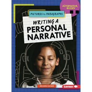 Writing a Personal Narrative - (Pictures to Paragraphs (Alternator Books (R))) by  Brianna Kaiser (Paperback) - 1 of 1
