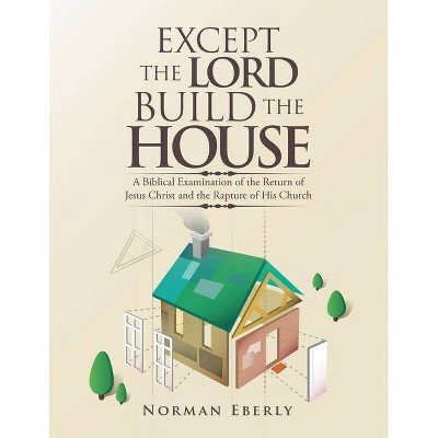 Except the Lord Build the House - by  Norman Eberly (Paperback)