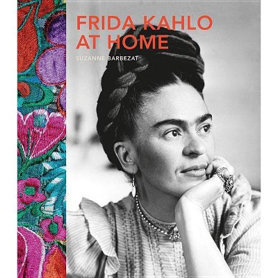 Frida Kahlo at Home - by  Suzanne Barbezat (Hardcover)