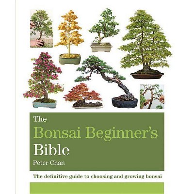 The Bonsai Beginner's Bible - by  Peter Chan (Paperback)