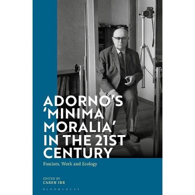 Adorno's 'Minima Moralia' in the 21st Century - by  Caren Irr (Hardcover)