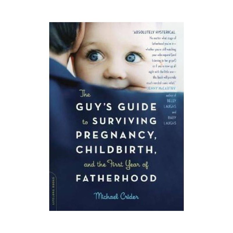 The Guy's Guide to Surviving Pregnancy, Childbirth, and the First Year of Fatherhood - by  Michael Crider (Paperback), 1 of 2