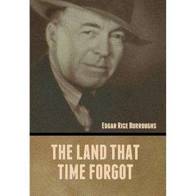 The Land That Time Forgot - by  Edgar Rice Burroughs (Hardcover)