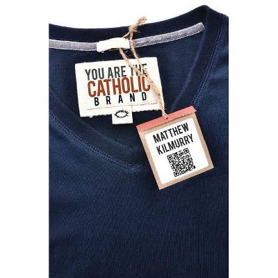 You Are the Catholic Brand - by  Matthew Kilmurry (Paperback)