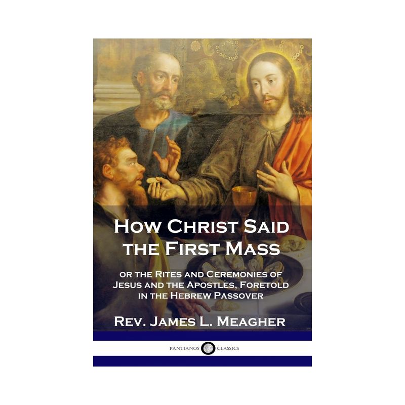 How Christ Said the First Mass - by  James L Meagher (Paperback), 1 of 2