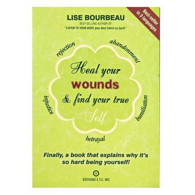 Heal Your Wounds & Find Your True Self - by  Lise Bourbeau (Paperback)