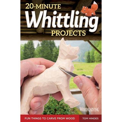 20-Minute Whittling Projects - by  Tom Hindes (Paperback)