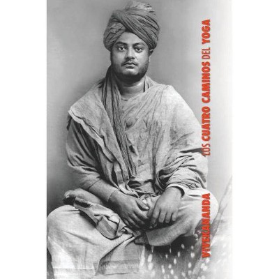 Los Cuatro Caminos del Yoga - by  Swami Vivekananda (Paperback)