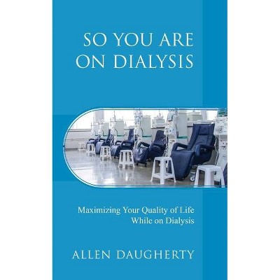 So You Are on Dialysis - by  Allen Daugherty (Paperback)