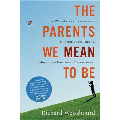 The Parents We Mean to Be - by  Richard Weissbourd (Paperback)