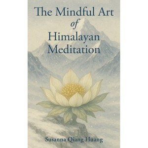 The Mindful Art of Himalayan Meditation - by  Susanna Qiang Huang (Paperback) - 1 of 1