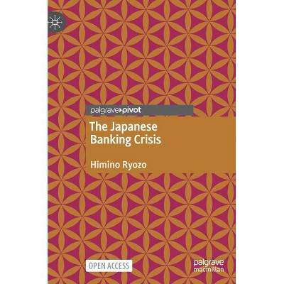 The Japanese Banking Crisis - by  Ryozo Himino (Hardcover)