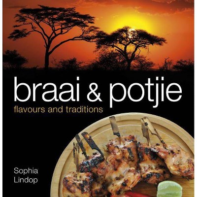 Braai and Potjie Flavours and Traditions - by  Sophia Lindop (Paperback)