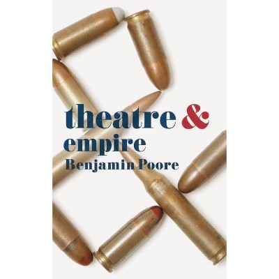 Theatre and Empire - by  Benjamin Poore (Paperback)