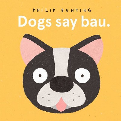 Dogs Say Bau - by  Philip Bunting (Board Book)