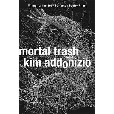 Mortal Trash - by  Kim Addonizio (Paperback)