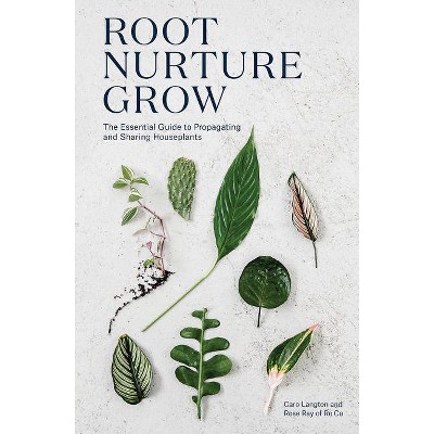 Root Nurture Grow - by  Caro Langton & Rose Ray (Hardcover)