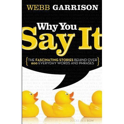 Why You Say It - by  Webb Garrison (Paperback)