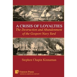 A Crisis of Loyalties - (American History) by  Stephen Chapin Kinnaman (Paperback) - 1 of 1