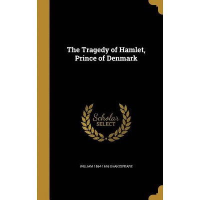 The Tragedy of Hamlet, Prince of Denmark - by  William 1564-1616 Shakespeare (Hardcover)