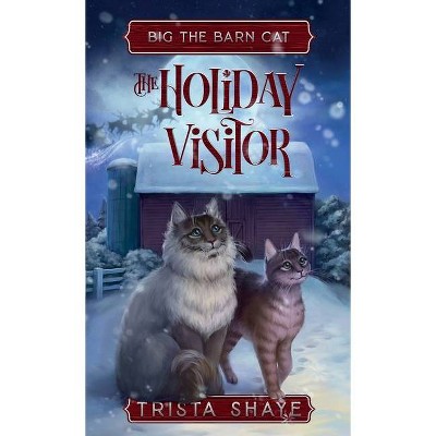 The Holiday Visitor - (Big the Barn Cat) by  Trista Shaye (Hardcover)