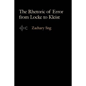 The Rhetoric of Error from Locke to Kleist - by  Zachary Sng (Hardcover) - 1 of 1