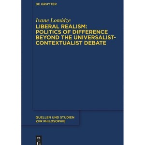 Liberal Realism: Politics of Difference Beyond the Universalist-Contextualist Debate - (Quellen Und Studien Zur Philosophie) by  Ivane Lomidze - 1 of 1