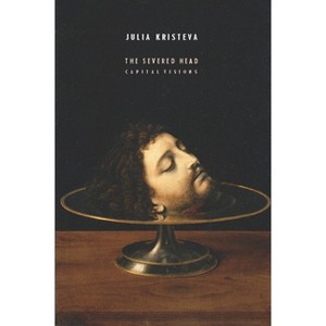 The Severed Head - (European Perspectives: A Social Thought and Cultural Criticism) by  Julia Kristeva (Paperback) - 1 of 1