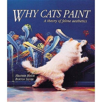 Why Cats Paint - by  Heather Busch & Burton Silver (Paperback)