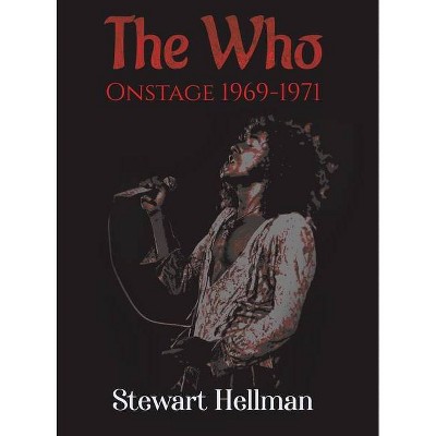 The Who Onstage 1969-1971 - by  Stewart Hellman (Hardcover)