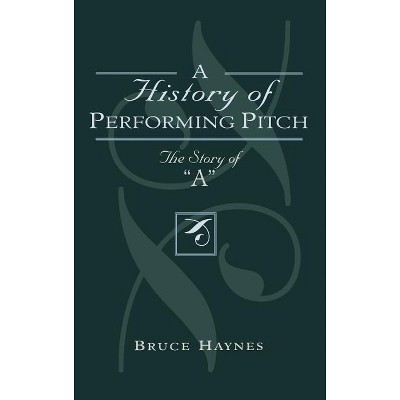 A History of Performing Pitch - by  Bruce Haynes (Hardcover)