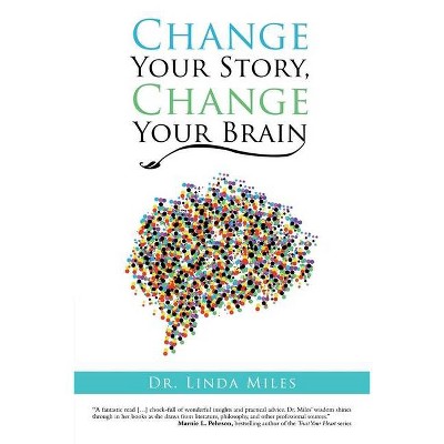 Change Your Story, Change Your Brain - by  Linda Miles (Paperback)