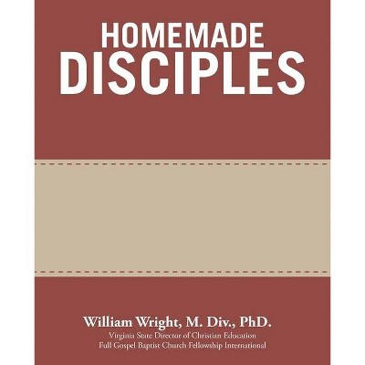 Homemade Disciples - by  William Wright M DIV (Paperback)